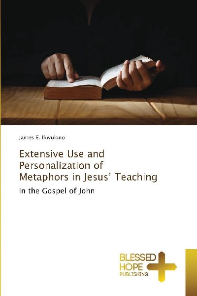 Extensive Use and Personalization of Metaphors in Jesus Teaching: In the Gospel of John