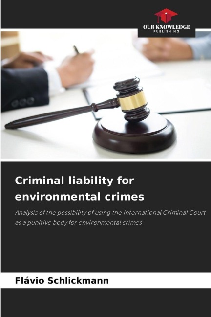 Criminal liability for environmental crimes: Analysis of the possibility of using the International Criminal Court as a punitive body for environmental crimes