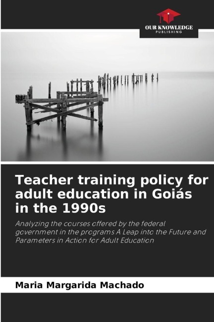 Teacher training policy for adult education in Goiás in the 1990s: Analyzing the courses offered by the federal government in the programs A Leap into the Future and Parameters in Action for Adult Education