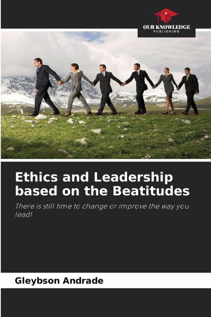 Ethics and Leadership based on the Beatitudes: There is still time to change or improve the way you lead!