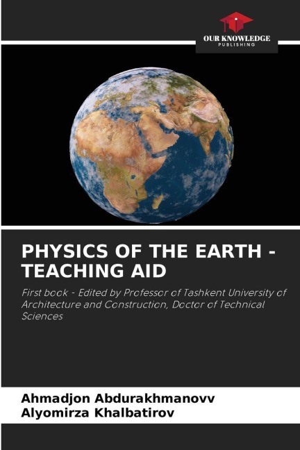 PHYSICS OF THE EARTH - TEACHING AID: First book - Edited by Professor of Tashkent University of Architecture and Construction, Doctor of Technical Sciences
