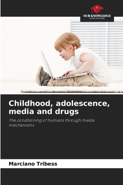 Childhood, adolescence, media and drugs: The conditioning of humans through media mechanisms