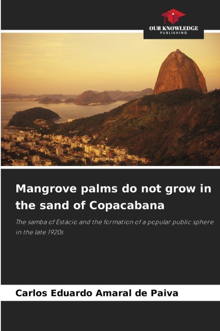 Mangrove palms do not grow in the sand of Copacabana: The samba of Estácio and the formation of a popular public sphere in the late 1920s