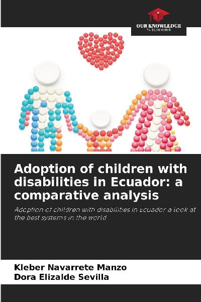 Adoption of children with disabilities in Ecuador: a comparative analysis: Adoption of children with disabilities in Ecuador a look at the best systems in the world