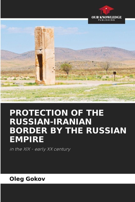 PROTECTION OF THE RUSSIAN-IRANIAN BORDER BY THE RUSSIAN EMPIRE: in the XIX - early XX century