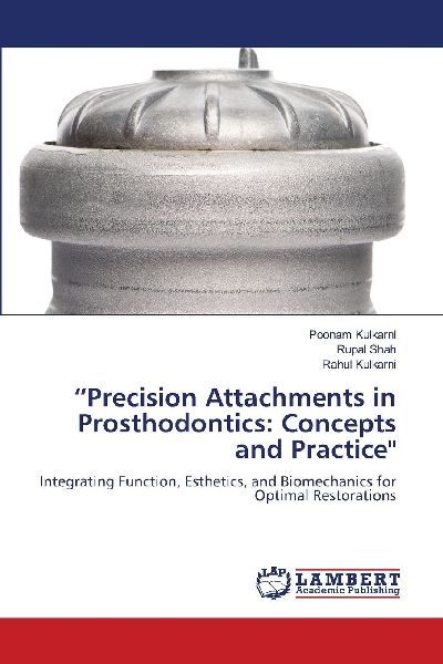 Precision Attachments in Prosthodontics: Concepts and Practice: Integrating Function, Esthetics, and Biomechanics for Optimal Restorations