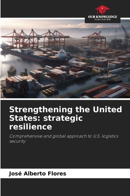 Strengthening the United States: strategic resilience: Comprehensive and global approach to U.S. logistics security