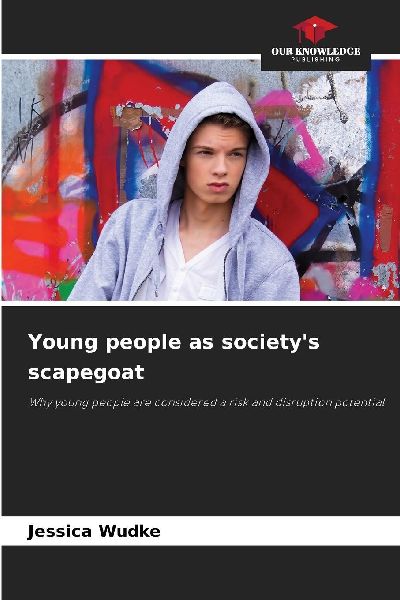 Young people as societys scapegoat: Why young people are considered a risk and disruption potential