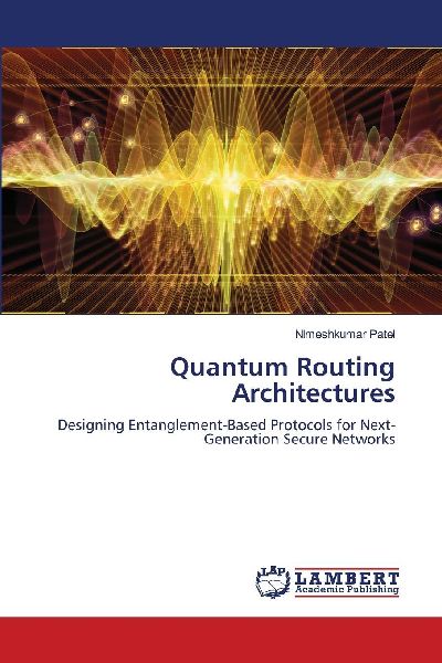Quantum Routing Architectures: Designing Entanglement-Based Protocols for Next-Generation Secure Networks
