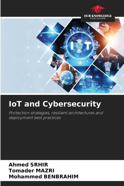 IoT and Cybersecurity: Protection strategies, resilient architectures and deployment best practices