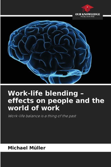 Work-life blending - effects on people and the world of work: Work-life balance is a thing of the past