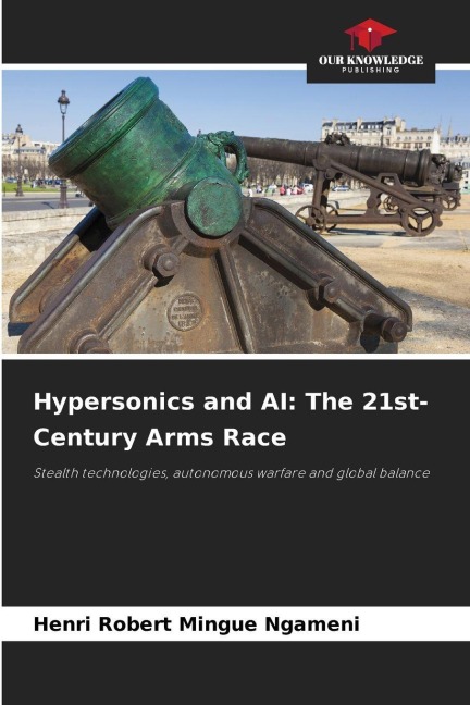 Hypersonics and AI: The 21st-Century Arms Race: Stealth technologies, autonomous warfare and global balance