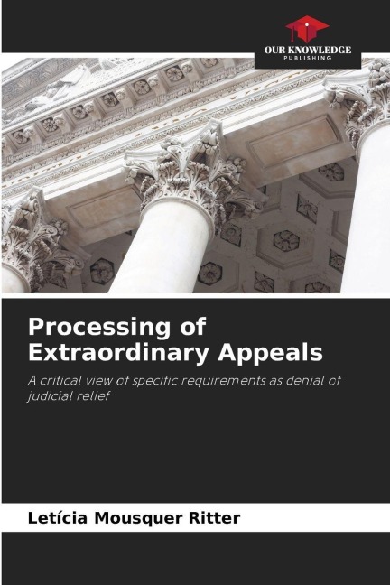 Processing of Extraordinary Appeals: A critical view of specific requirements as denial of judicial relief