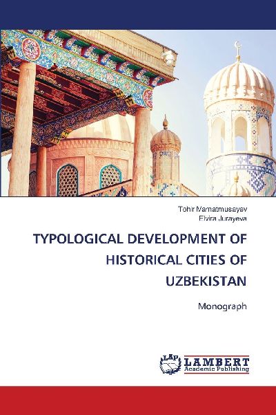 TYPOLOGICAL DEVELOPMENT OF HISTORICAL CITIES OF UZBEKISTAN: Monograph