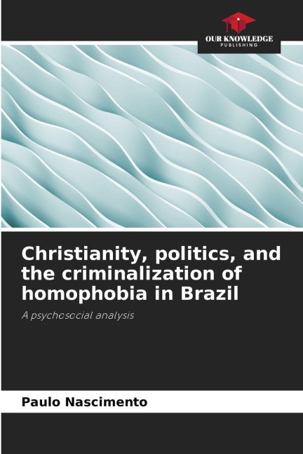 Christianity, politics, and the criminalization of homophobia in Brazil: A psychosocial analysis
