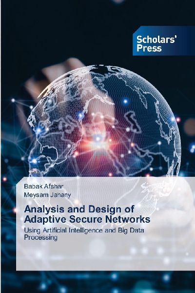 Analysis and Design of Adaptive Secure Networks: Using Artificial Intelligence and Big Data Processing