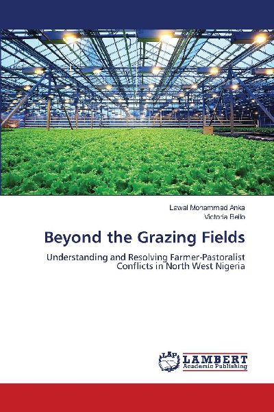 Beyond the Grazing Fields: Understanding and Resolving Farmer-Pastoralist Conflicts in North West Nigeria
