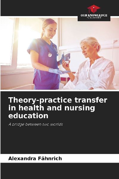 Theory-practice transfer in health and nursing education: A bridge between two worlds