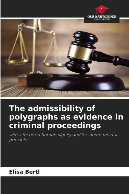 The admissibility of polygraphs as evidence in criminal proceedings: with a focus on human dignity and the nemo tenetur principle
