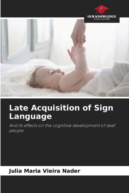 Late Acquisition of Sign Language: And its effects on the cognitive development of deaf people