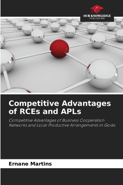 Competitive Advantages of RCEs and APLs: Competitive Advantages of Business Cooperation Networks and Local Productive Arrangements in Goiás