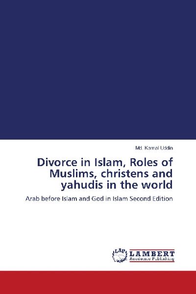 Divorce in Islam, Roles of Muslims, christens and yahudis in the world: Arab before Islam and God in Islam Second Edition