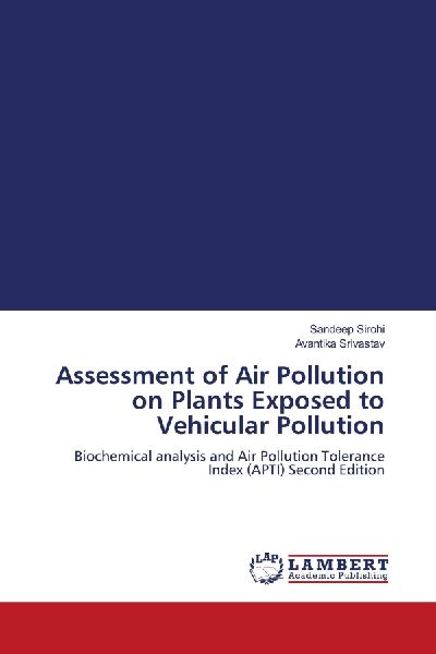 Assessment of Air Pollution on Plants Exposed to Vehicular Pollution: Biochemical analysis and Air Pollution Tolerance Index (APTI) Second Edition