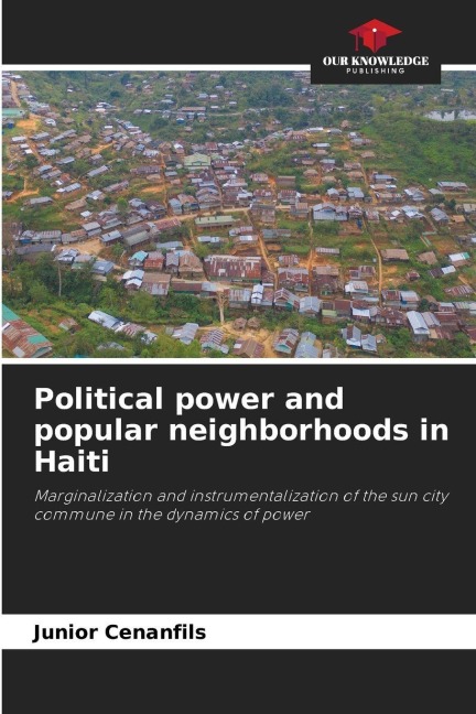 Political power and popular neighborhoods in Haiti: Marginalization and instrumentalization of the sun city commune in the dynamics of power