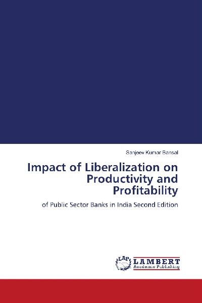 Impact of Liberalization on Productivity and Profitability: of Public Sector Banks in India Second Edition