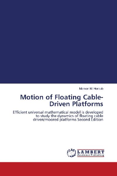 Motion of Floating Cable-Driven Platforms: Efficient universal mathematical model is developed to study the dynamics of floating cable driven/moored platforms Second Edition