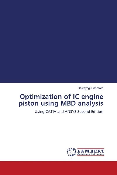 Optimization of IC engine piston using MBD analysis: Using CATIA and ANSYS Second Edition