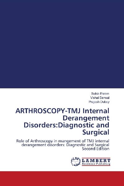 ARTHROSCOPY-TMJ Internal Derangement Disorders:Diagnostic and Surgical: Role of Arthroscopy in mangement of TMJ internal derangement disorders: Diagnostic and Surgical Second Edition