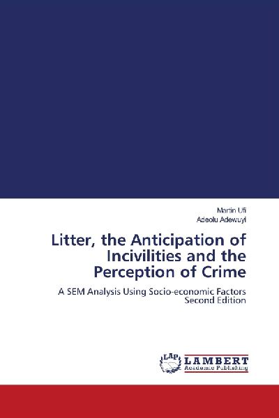 Litter, the Anticipation of Incivilities and the Perception of Crime: A SEM Analysis Using Socio-economic Factors Second Edition