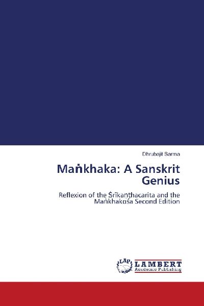Ma¿khaka: A Sanskrit Genius: Reflexion of the ¿r¿ka¿¿hacarita and the Ma¿khako¿a Second Edition