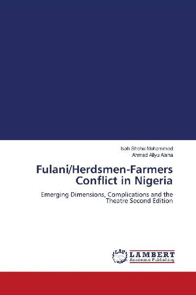 Fulani/Herdsmen-Farmers Conflict in Nigeria: Emerging Dimensions, Complications and the Theatre Second Edition