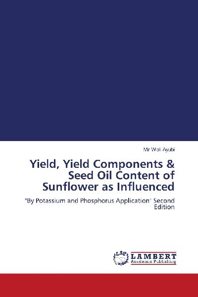 Yield, Yield Components & Seed Oil Content of Sunflower as Influenced: By Potassium and Phosphorus Application Second Edition