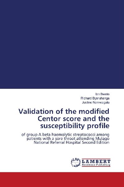 Validation of the modified Centor score and the susceptibility profile: of group A beta haemolytic streptococci among patients with a sore throat attending Mulago National Referral Hospital Second Edition