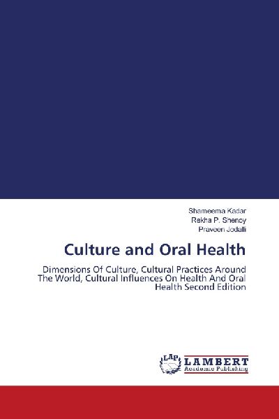 Culture and Oral Health: Dimensions Of Culture, Cultural Practices Around The World, Cultural Influences On Health And Oral Health Second Edition