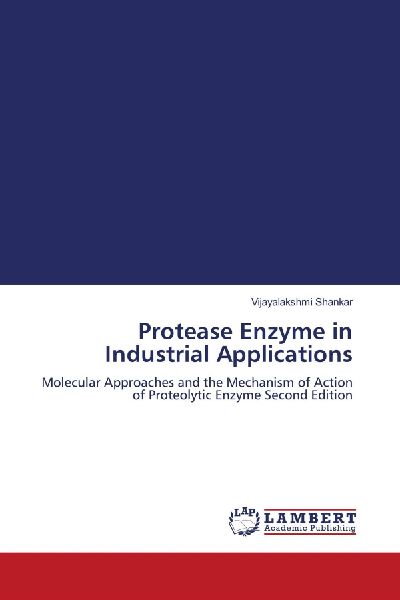 Protease Enzyme in Industrial Applications: Molecular Approaches and the Mechanism of Action of Proteolytic Enzyme Second Edition