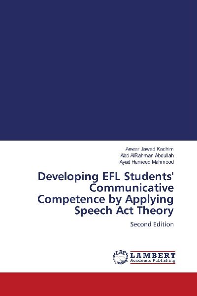 Developing EFL Students Communicative Competence by Applying Speech Act Theory: Second Edition