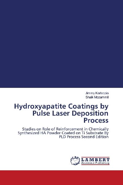 Hydroxyapatite Coatings by Pulse Laser Deposition Process: Studies on Role of Reinforcement in Chemically Synthesized HA Powder Coated on Ti Substrate By PLD Process Second Edition