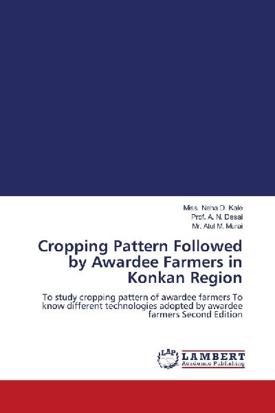 Cropping Pattern Followed by Awardee Farmers in Konkan Region: To study cropping pattern of awardee farmers To know different technologies adopted by awardee farmers Second Edition