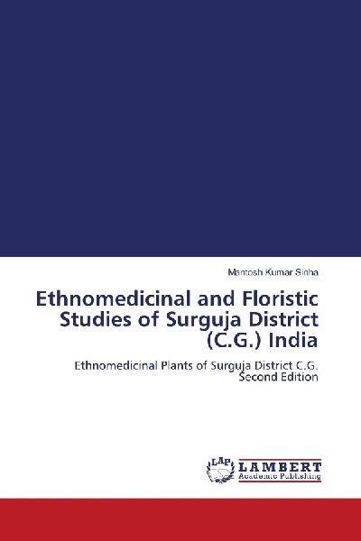 Ethnomedicinal and Floristic Studies of Surguja District (C.G.) India: Ethnomedicinal Plants of Surguja District C.G. Second Edition