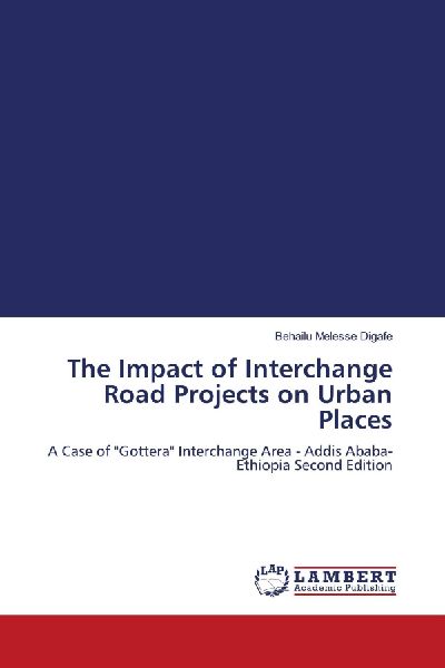 The Impact of Interchange Road Projects on Urban Places: A Case of Gottera Interchange Area - Addis Ababa- Ethiopia Second Edition
