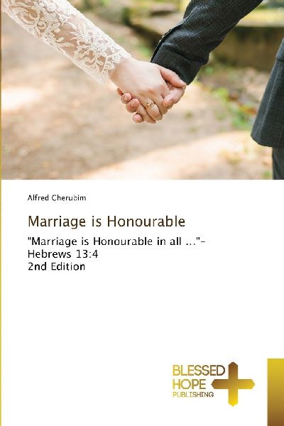 Marriage is Honourable: Marriage is Honourable in all ...- Hebrews 13:4 2nd Edition