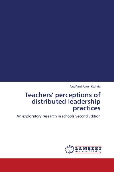Teachers perceptions of distributed leadership practices: An exploratory research in schools Second Edition