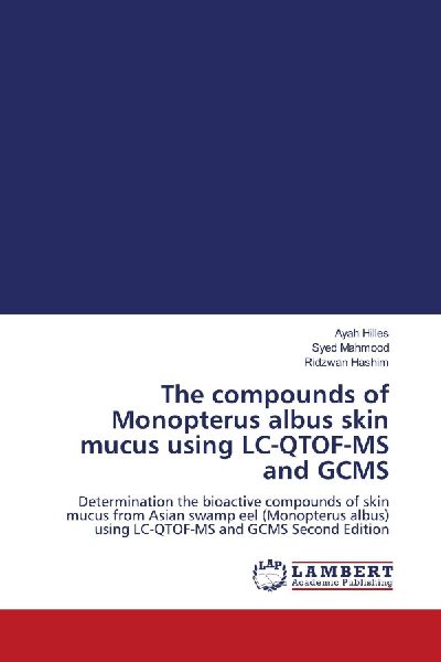 The compounds of Monopterus albus skin mucus using LC-QTOF-MS and GCMS: Determination the bioactive compounds of skin mucus from Asian swamp eel (Monopterus albus) using LC-QTOF-MS and GCMS Second Edition