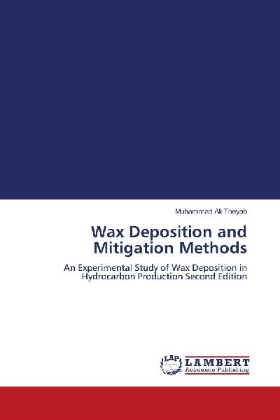 Wax Deposition and Mitigation Methods: An Experimental Study of Wax Deposition in Hydrocarbon Production Second Edition
