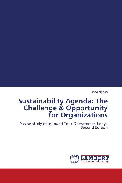 Sustainability Agenda: The Challenge & Opportunity for Organizations: A case study of Inbound Tour Operators in Kenya Second Edition