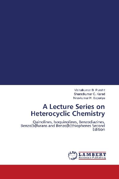 A Lecture Series on Heterocyclic Chemistry: Quinolines, Isoquinolines, Benzodiazines, Benzo[b]furans and Benzo[b]thiophenes Second Edition